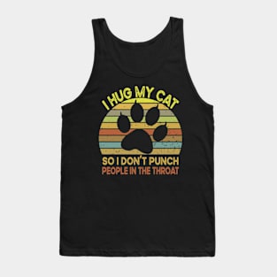 I Hug My Cats So I Don't Punch People In The Throat Tank Top